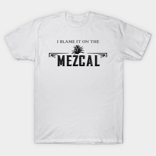 I Blame It On The Mezcal T-Shirt by WinterStar3441